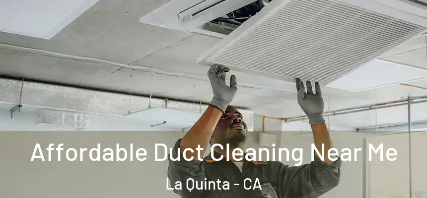 Affordable Duct Cleaning Near Me La Quinta - CA