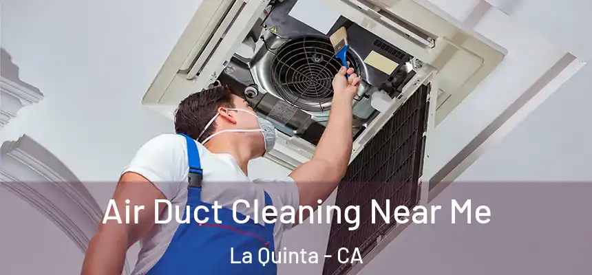 Air Duct Cleaning Near Me La Quinta - CA