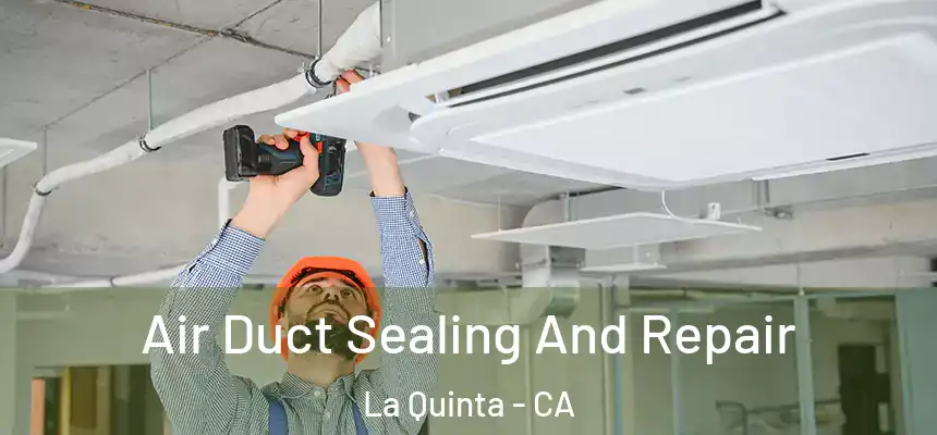 Air Duct Sealing And Repair La Quinta - CA