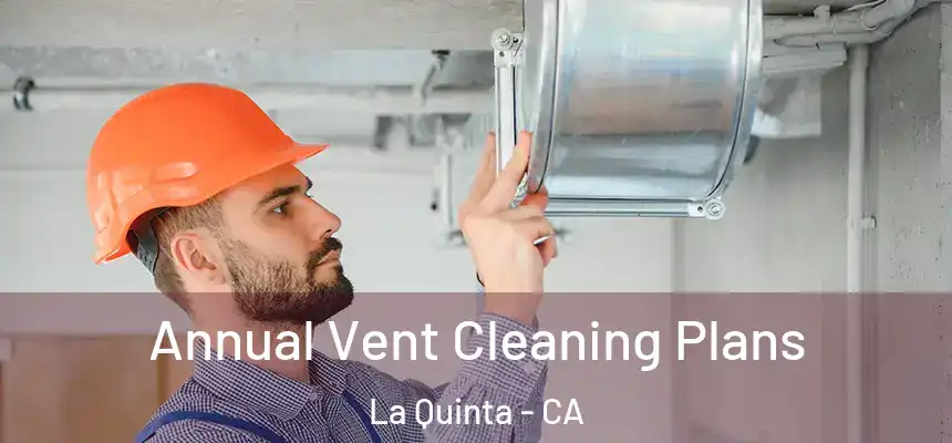 Annual Vent Cleaning Plans La Quinta - CA