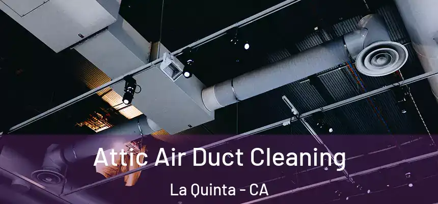 Attic Air Duct Cleaning La Quinta - CA