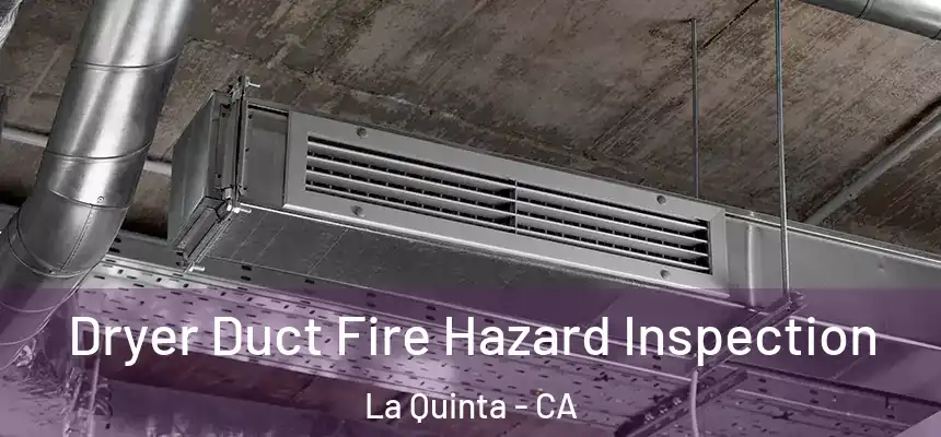 Dryer Duct Fire Hazard Inspection La Quinta - CA