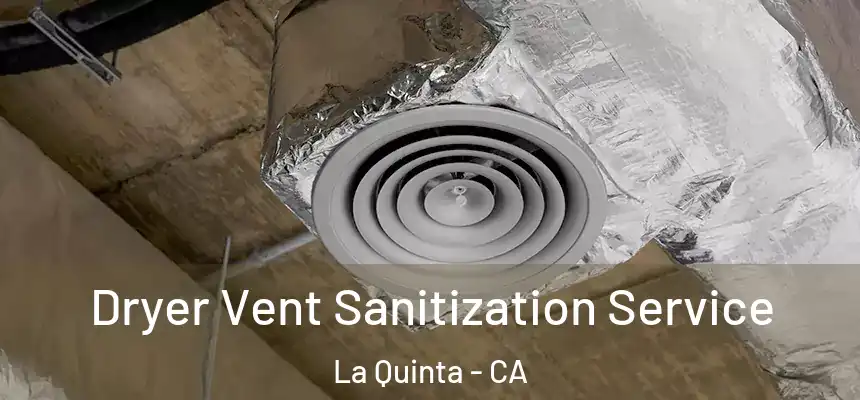 Dryer Vent Sanitization Service La Quinta - CA
