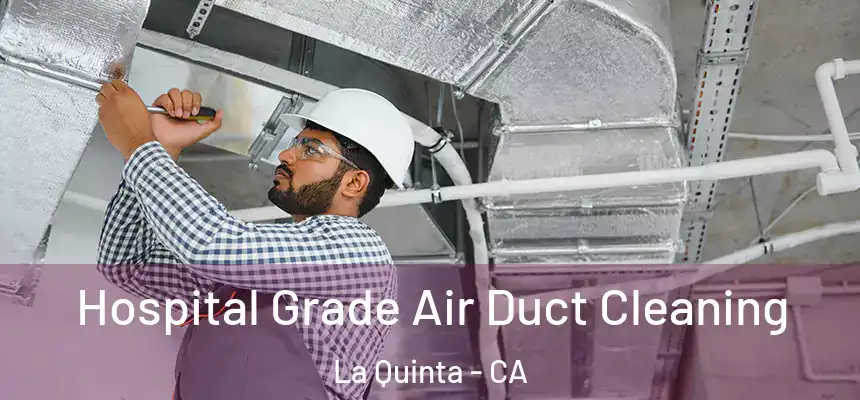 Hospital Grade Air Duct Cleaning La Quinta - CA