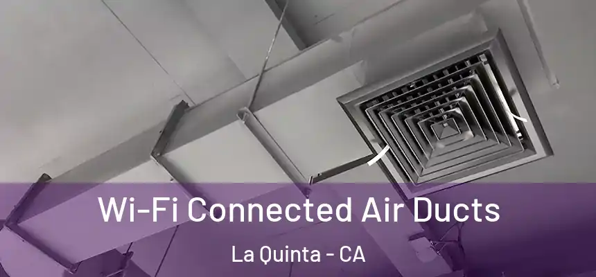 Wi-Fi Connected Air Ducts La Quinta - CA